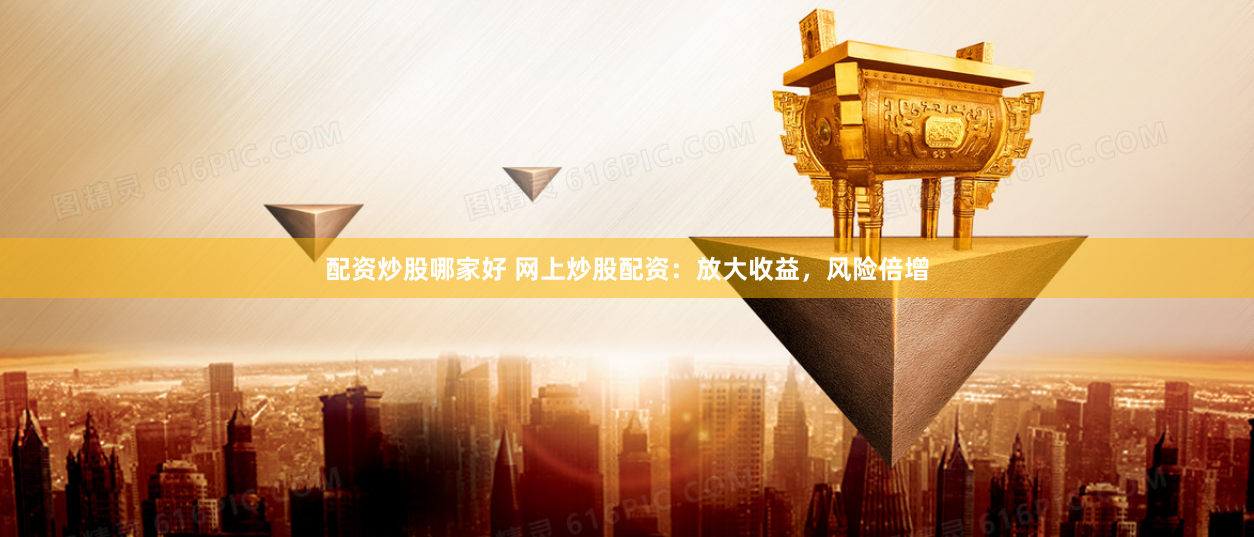 配资炒股哪家好 网上炒股配资：放大收益，风险倍增