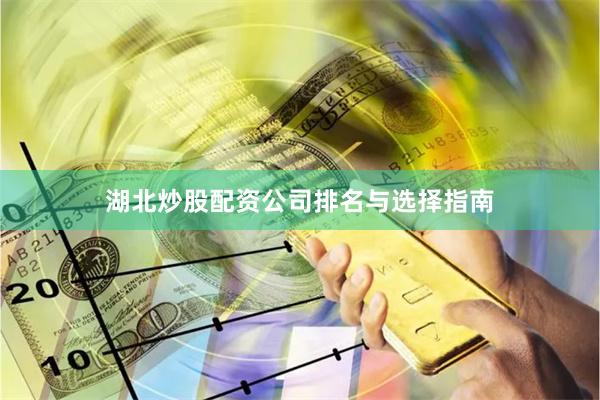湖北炒股配资公司排名与选择指南