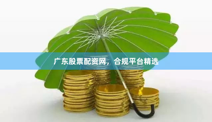 广东股票配资网,合规平台精选