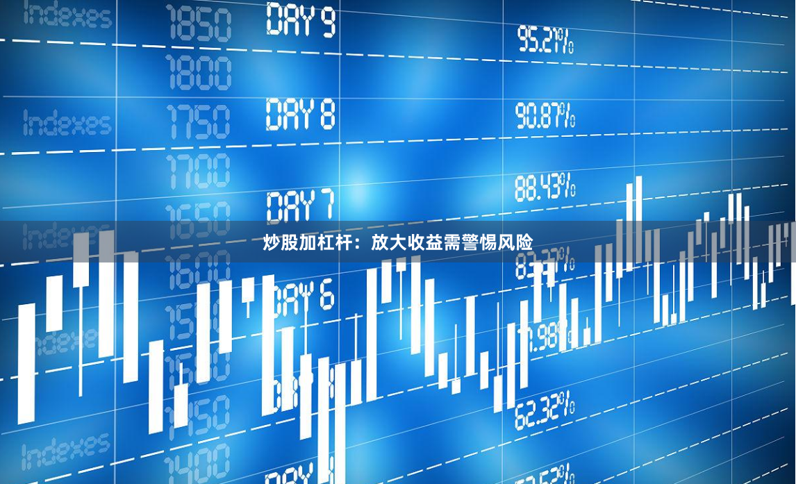 炒股加杠杆：放大收益需警惕风险