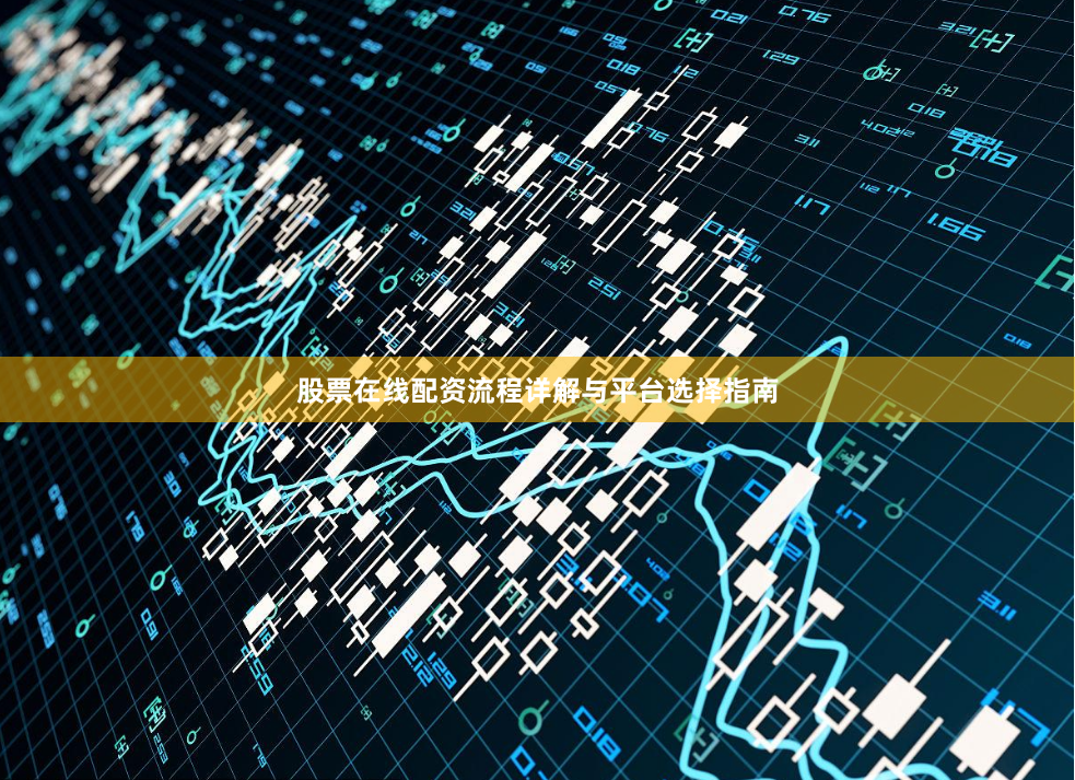 股票在线配资流程详解与平台选择指南