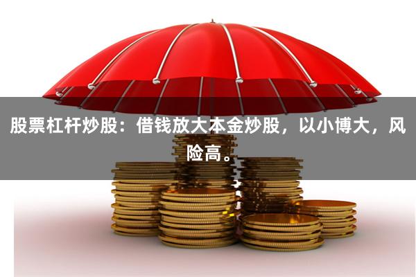 股票杠杆炒股：借钱放大本金炒股，以小博大，风险高。