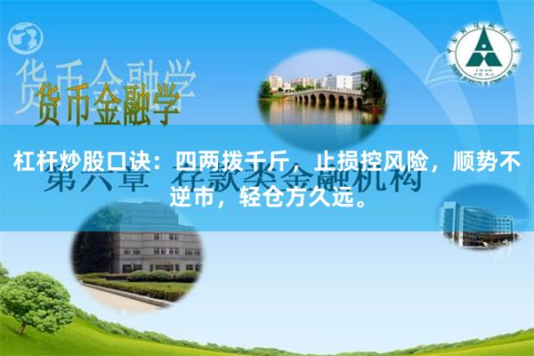 杠杆炒股口诀：四两拨千斤，止损控风险，顺势不逆市，轻仓方久远。